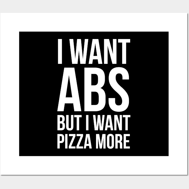 I Want Abs But I Want Pizza More Wall Art by evokearo